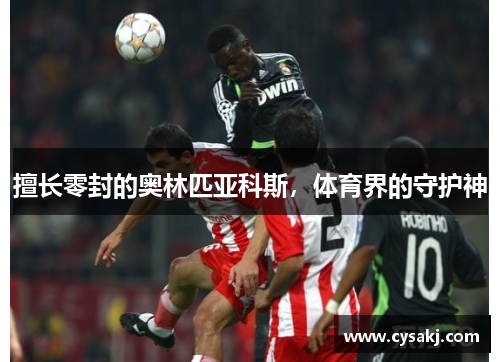 擅长零封的奥林匹亚科斯，体育界的守护神